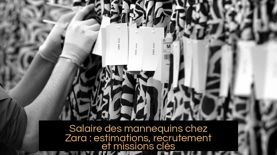 Salaire des mannequins chez Zara : estimations, recrutement et missions clés