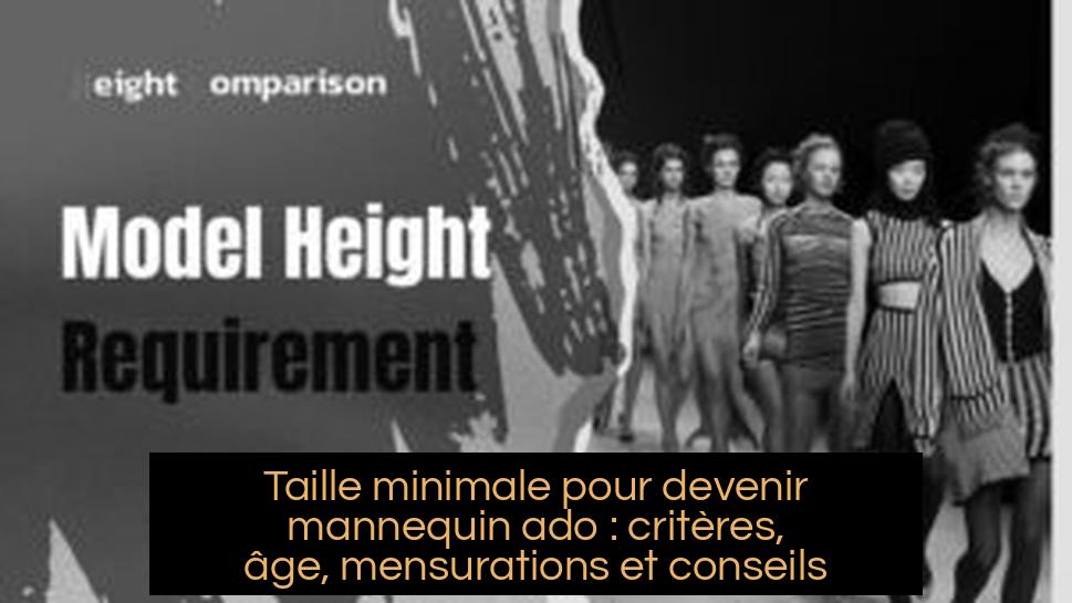 Taille minimale pour devenir mannequin ado : critères, âge, mensurations et conseils