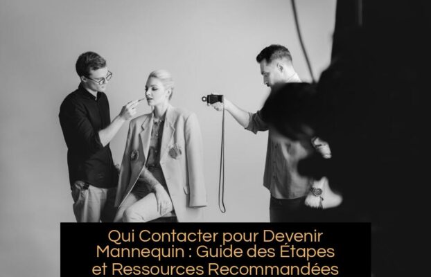 Qui Contacter pour Devenir Mannequin : Guide des Étapes et Ressources Recommandées